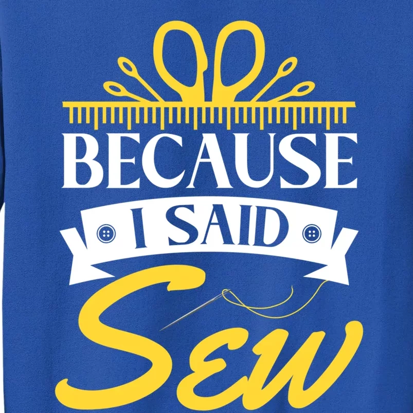 Because I Said Sew Great Gift Funny Sewer Sewing Gift Tall Sweatshirt