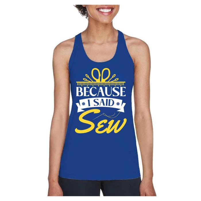 Because I Said Sew Great Gift Funny Sewer Sewing Gift Women's Racerback Tank