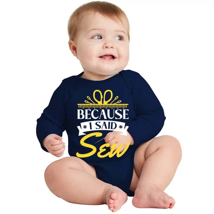 Because I Said Sew Great Gift Funny Sewer Sewing Gift Baby Long Sleeve Bodysuit