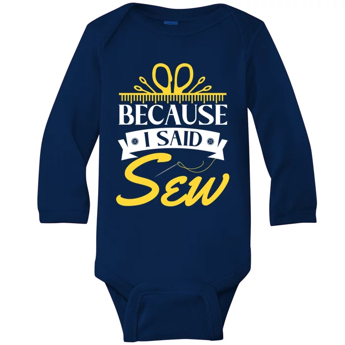 Because I Said Sew Great Gift Funny Sewer Sewing Gift Baby Long Sleeve Bodysuit