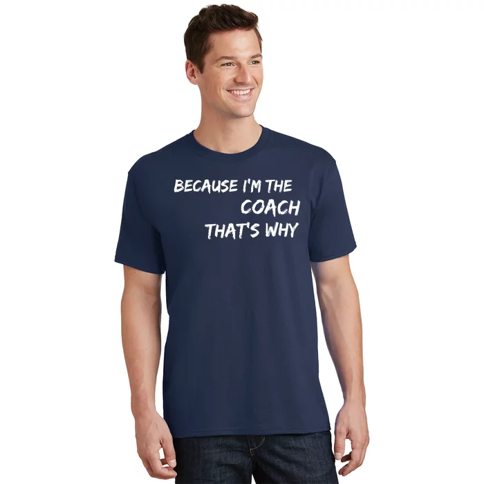 Because I'm The Coach That's Why T-Shirt