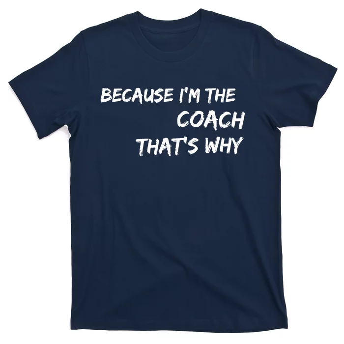 Because I'm The Coach That's Why T-Shirt