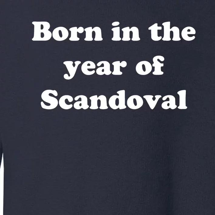 Born In The Year Of Scandoval Baby Toddler Sweatshirt