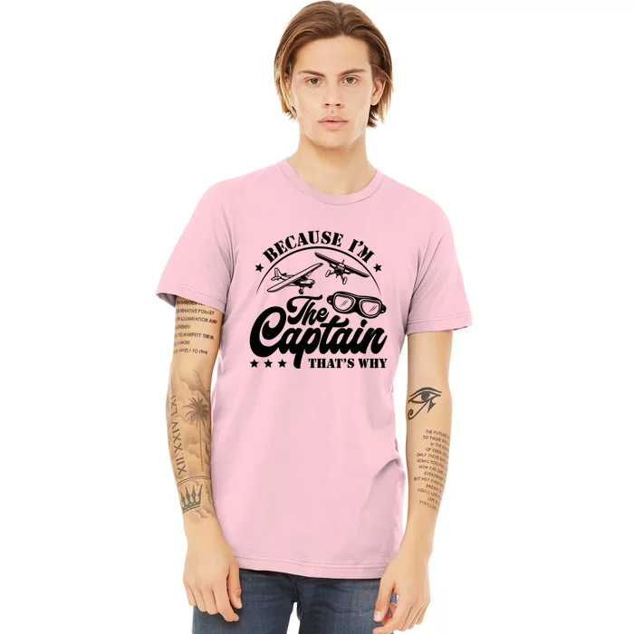 Because Im The Captain Thats Why Pilot For Men Women Premium T-Shirt