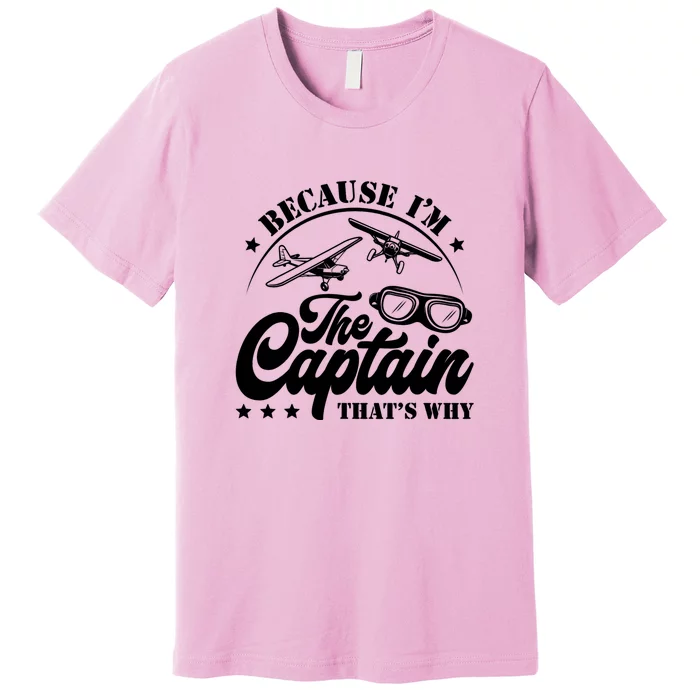 Because Im The Captain Thats Why Pilot For Men Women Premium T-Shirt