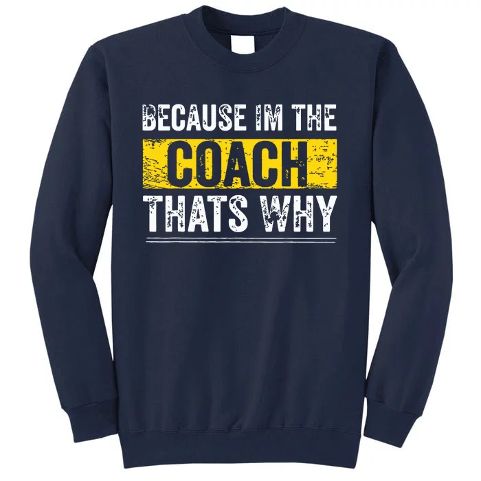 Because Im The Coach Thats Why Funny Vintage Coaching Gift Tall Sweatshirt