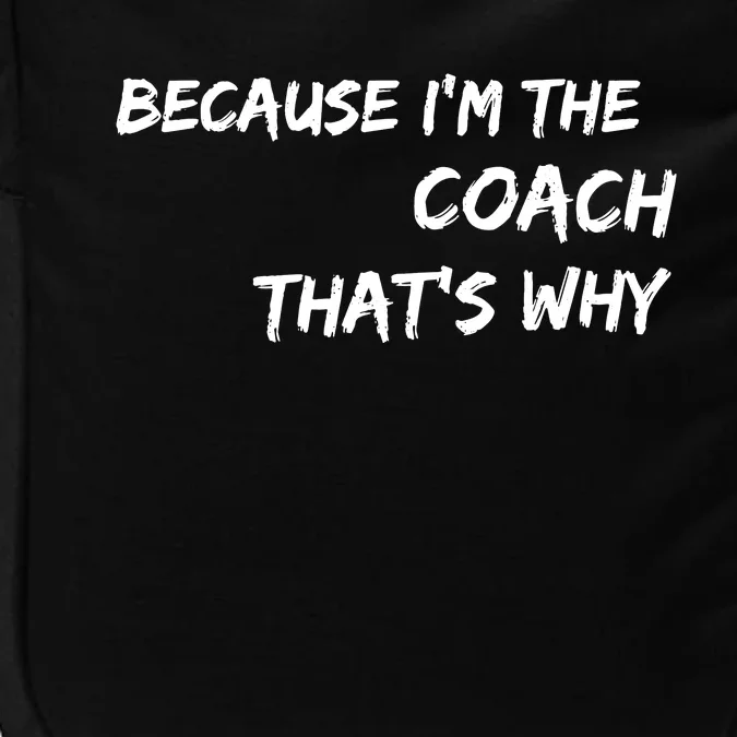 Because Im The Coach Thats Why Impact Tech Backpack