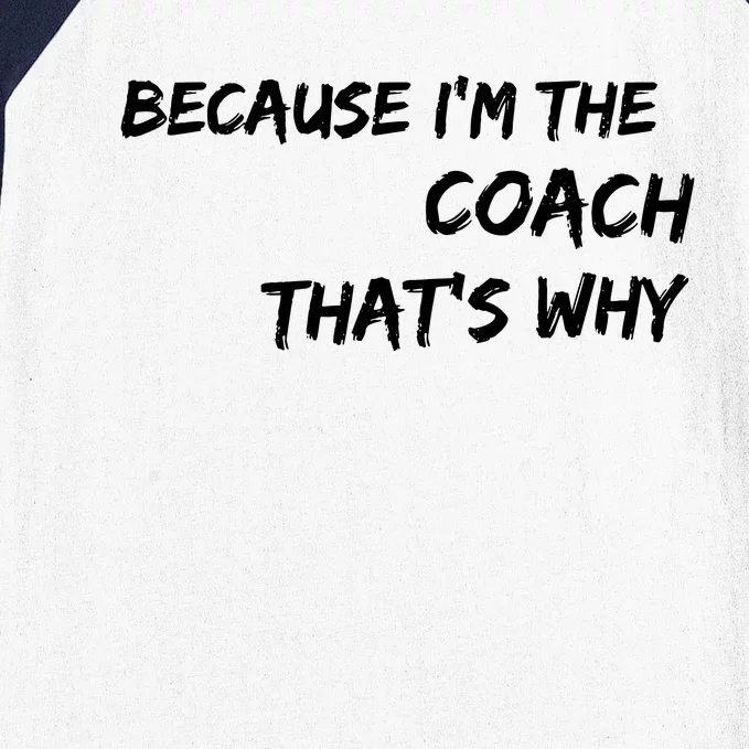 Because Im The Coach Thats Why Baseball Sleeve Shirt