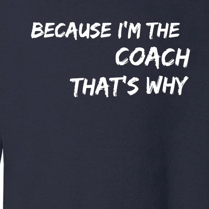 Because Im The Coach Thats Why Toddler Sweatshirt