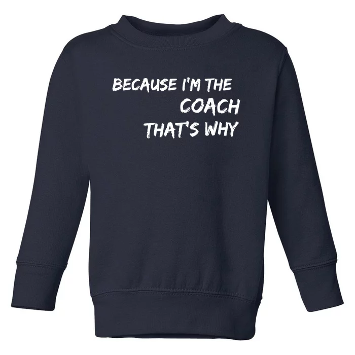 Because Im The Coach Thats Why Toddler Sweatshirt