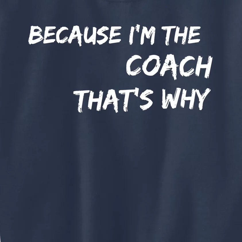 Because Im The Coach Thats Why Kids Sweatshirt