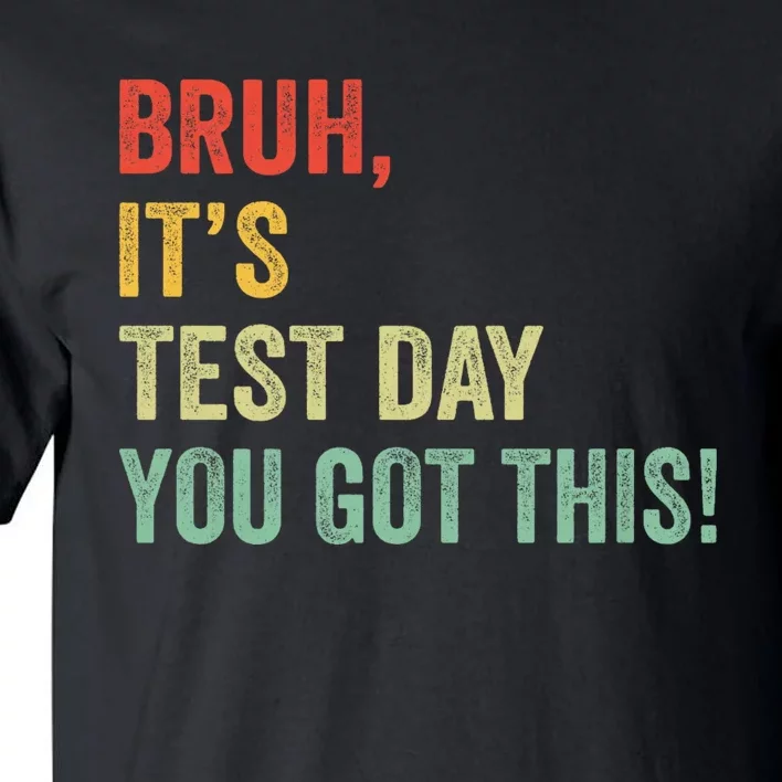 Bruh It’S Test Day You Got This Testing Day Teacher Tall T-Shirt