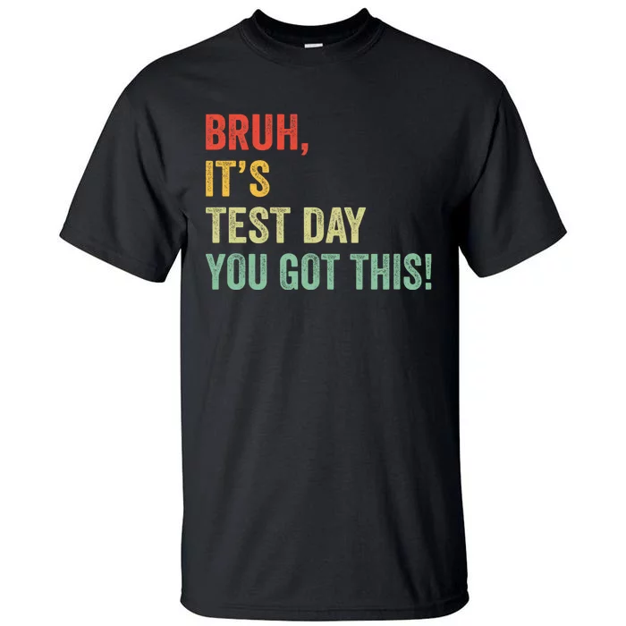 Bruh It’S Test Day You Got This Testing Day Teacher Tall T-Shirt