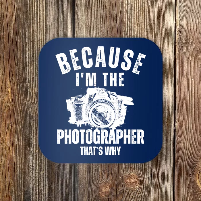 Because IM The Photographer ThatS Why Photography Funny Coaster