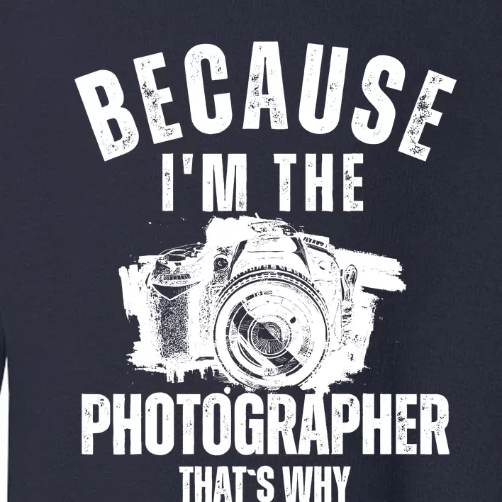 Because IM The Photographer ThatS Why Photography Funny Toddler Sweatshirt