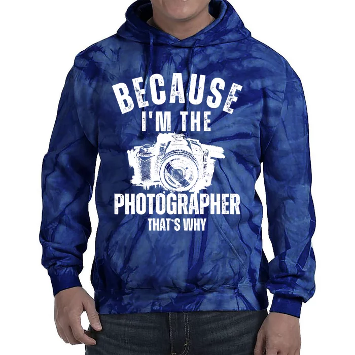 Because IM The Photographer ThatS Why Photography Funny Tie Dye Hoodie