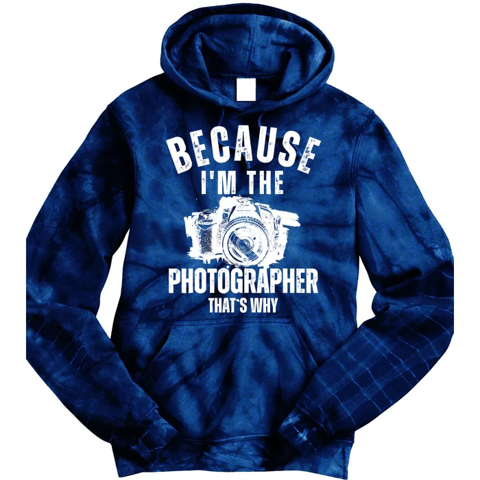 Because IM The Photographer ThatS Why Photography Funny Tie Dye Hoodie