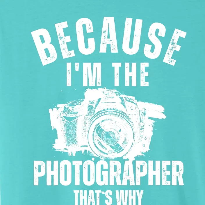 Because IM The Photographer ThatS Why Photography Funny ChromaSoft Performance T-Shirt