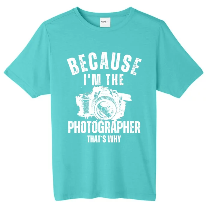 Because IM The Photographer ThatS Why Photography Funny ChromaSoft Performance T-Shirt