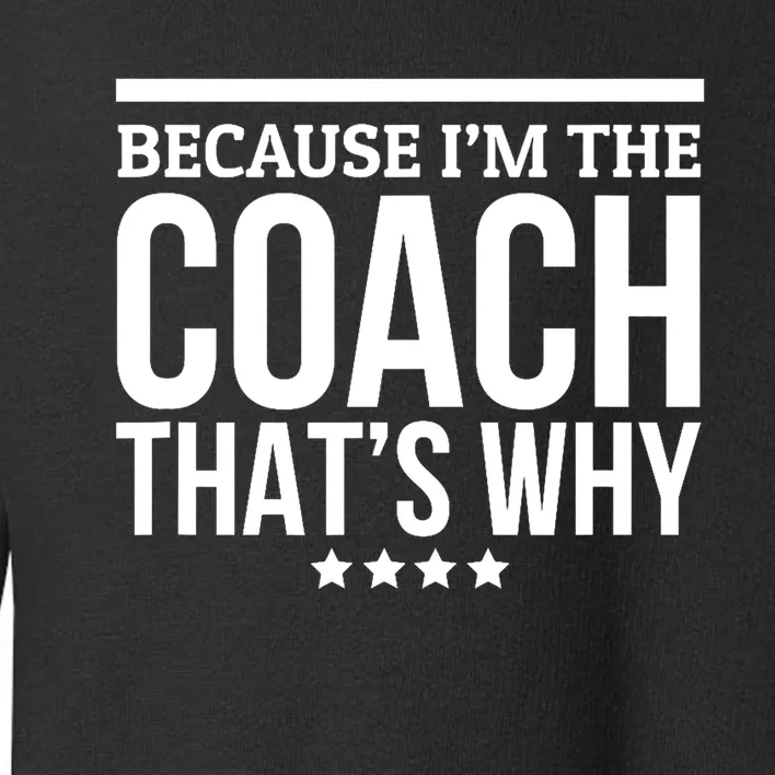 Because IM The Coach ThatS Why Gift For Trainer Toddler Sweatshirt