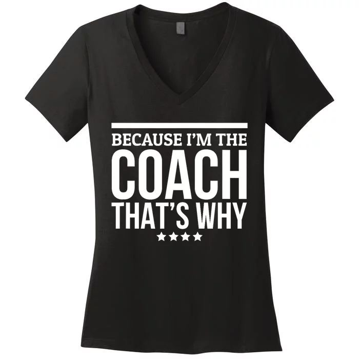 Because IM The Coach ThatS Why Gift For Trainer Women's V-Neck T-Shirt