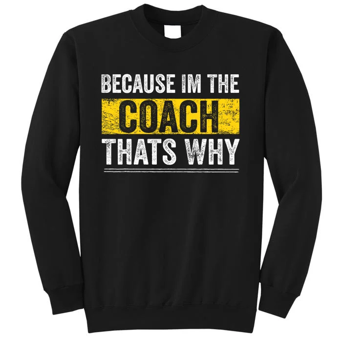 Because IM The Coach ThatS Why Funny Vintage Coaching Gift Tall Sweatshirt