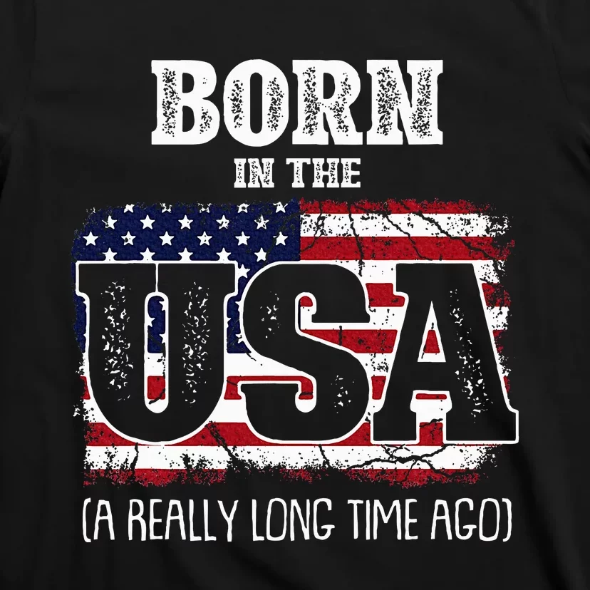 Born In The Usa A Really Long Time Ago Birthday Usa Flag T-Shirt