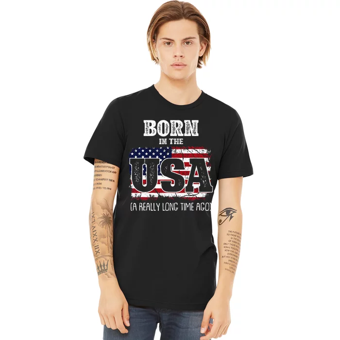 Born In The Usa A Really Long Time Ago Birthday Usa Flag Premium T-Shirt