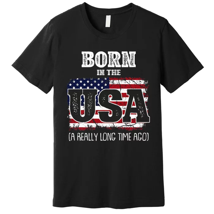 Born In The Usa A Really Long Time Ago Birthday Usa Flag Premium T-Shirt