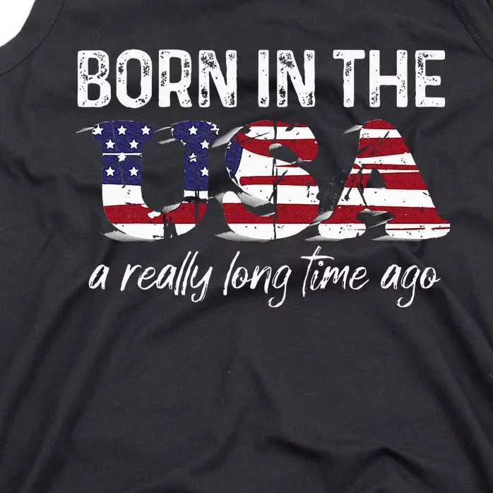 Born In The Usa A Really Long Time Ago Real Patriotic Tank Top