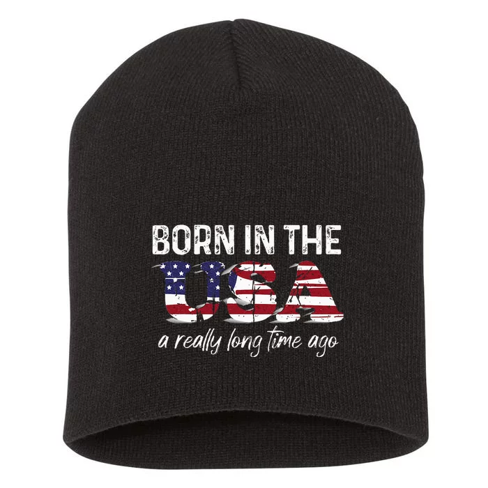 Born In The Usa A Really Long Time Ago Real Patriotic Short Acrylic Beanie