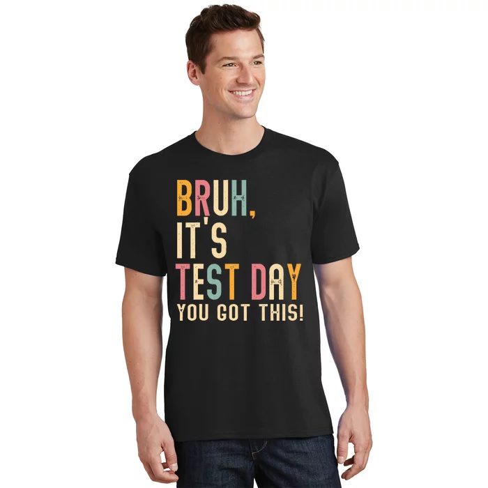 Bruh It’S Test Day You Got This Testing T-Shirt