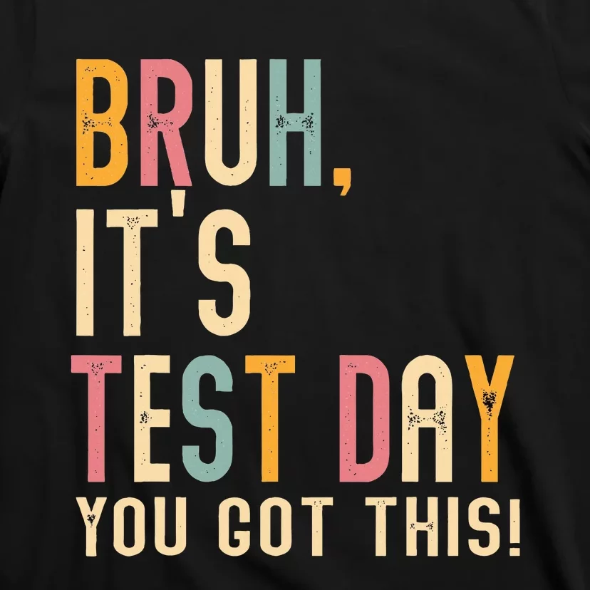 Bruh It’S Test Day You Got This Testing T-Shirt