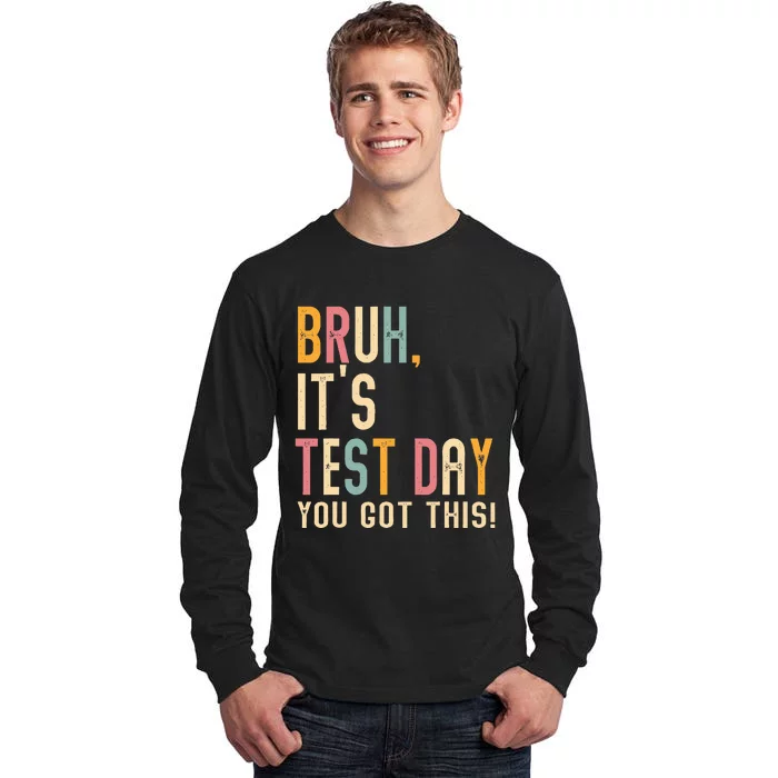 Bruh It’S Test Day You Got This Testing Tall Long Sleeve T-Shirt