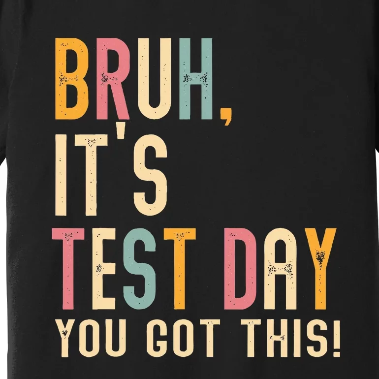 Bruh It’S Test Day You Got This Testing Premium T-Shirt