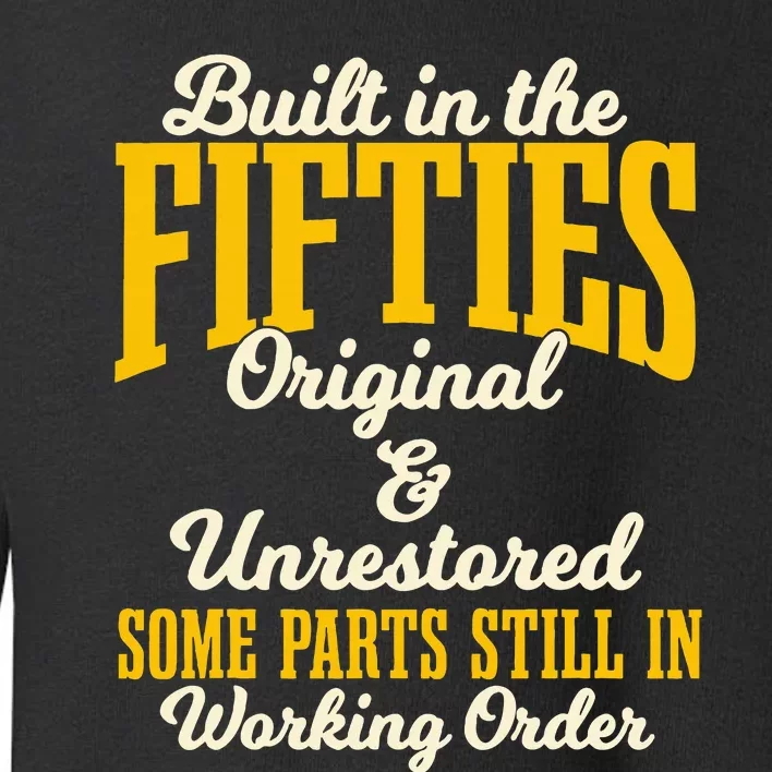 Built In The Fifties Original And Unrestored Some Parts Toddler Sweatshirt