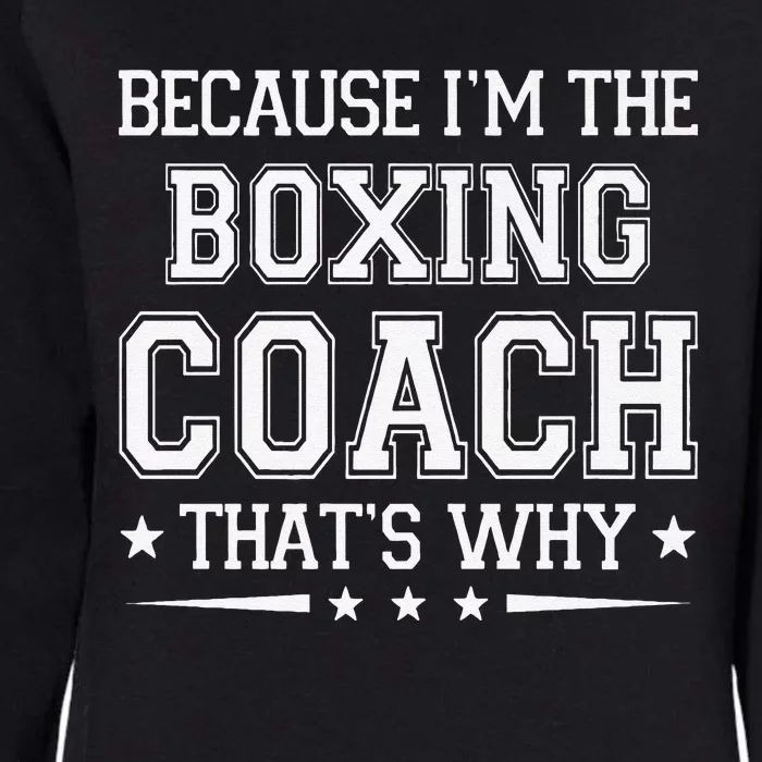 Because I'm The Boxing Coach Funny Boxing Coach Humor Boxer Womens California Wash Sweatshirt