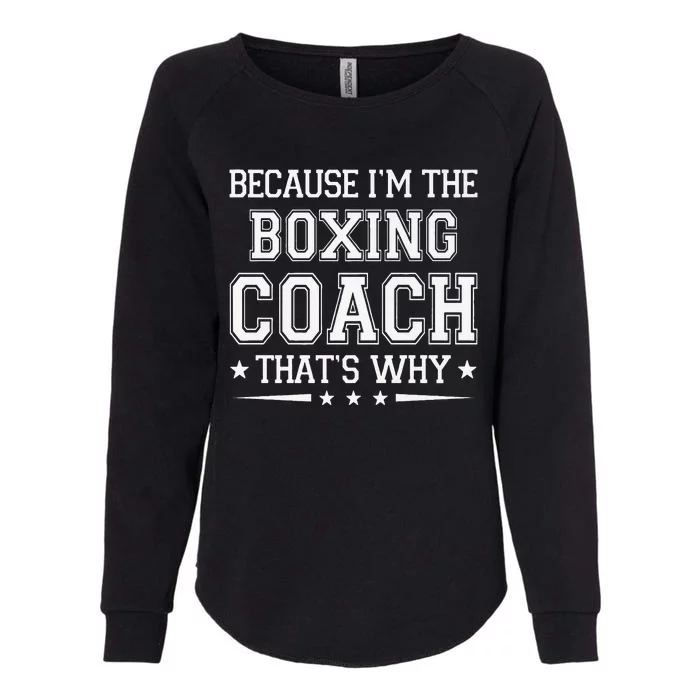 Because I'm The Boxing Coach Funny Boxing Coach Humor Boxer Womens California Wash Sweatshirt