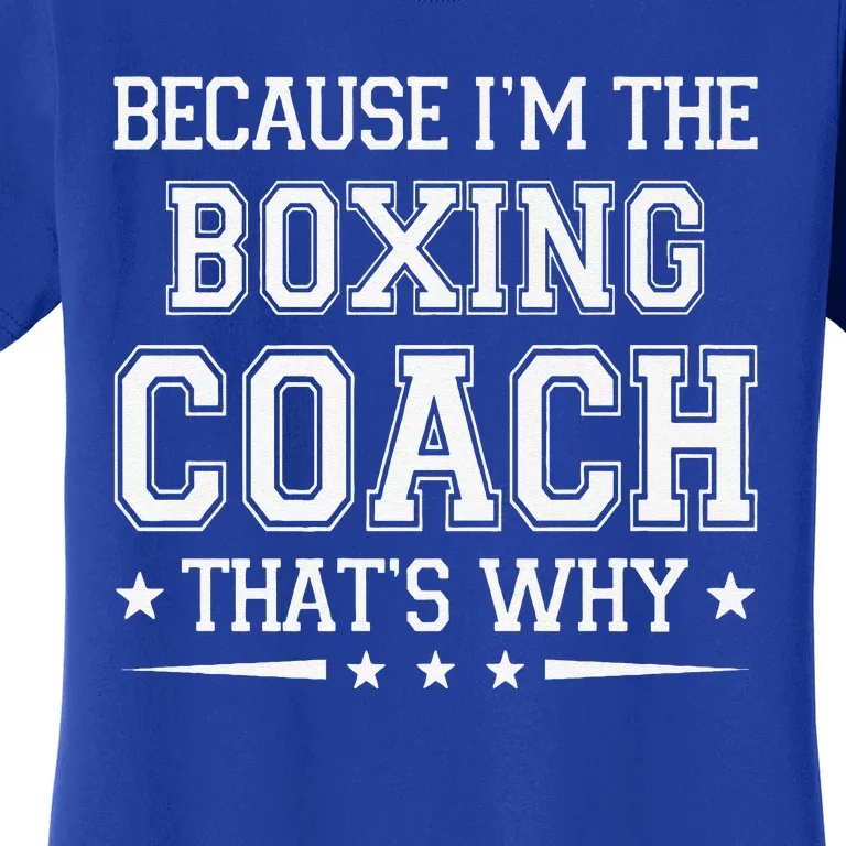 Because I'm The Boxing Coach Funny Boxing Coach Humor Boxer Women's T-Shirt