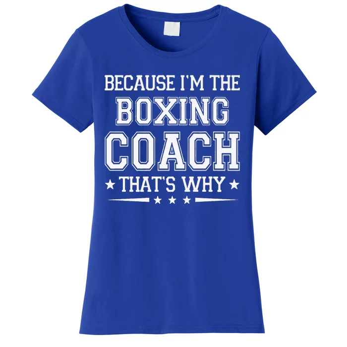 Because I'm The Boxing Coach Funny Boxing Coach Humor Boxer Women's T-Shirt