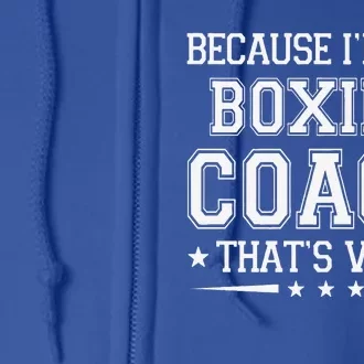 Because I'm The Boxing Coach Funny Boxing Coach Humor Boxer Full Zip Hoodie