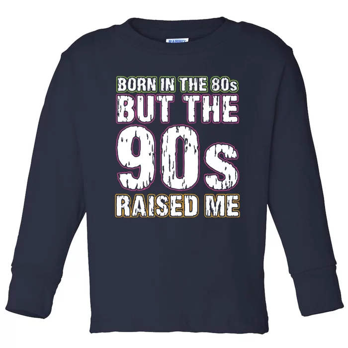 Born In The 80s But The 90s Raised Me Toddler Long Sleeve Shirt