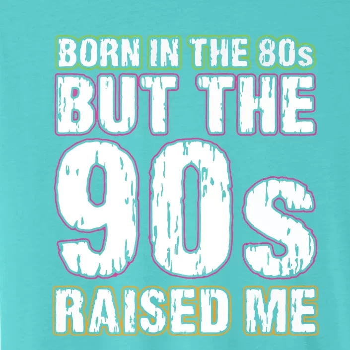 Born In The 80s But The 90s Raised Me ChromaSoft Performance T-Shirt