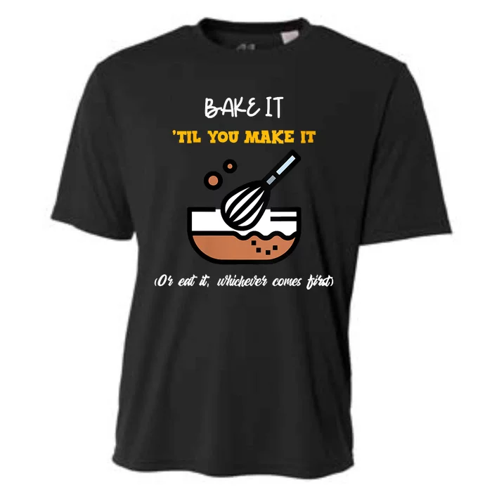 Bake It Till You Make It Or Eat It Whichever Comes First Cooling Performance Crew T-Shirt