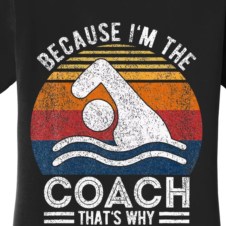 Because IM The Coach Swim Coach Swim Teacher Swimmer Women's T-Shirt