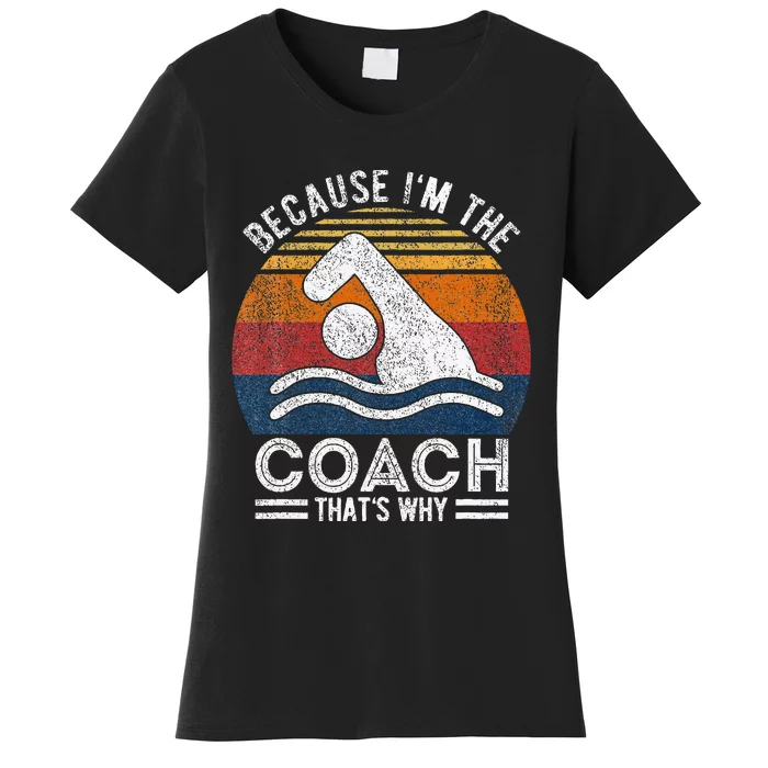 Because IM The Coach Swim Coach Swim Teacher Swimmer Women's T-Shirt