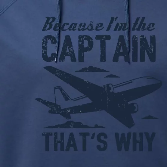 Because Im The Captain Thats Why Funny Pilot Gift Performance Fleece Hoodie