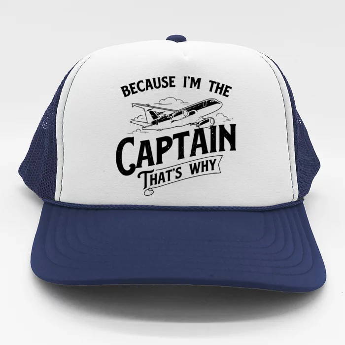 Because Im The Captain Thats Why Aircraft Airline Pilot Trucker Hat