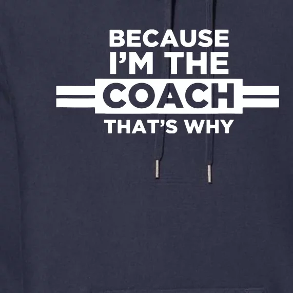 Because Im The Coach Thats Why Coach Gift Premium Hoodie