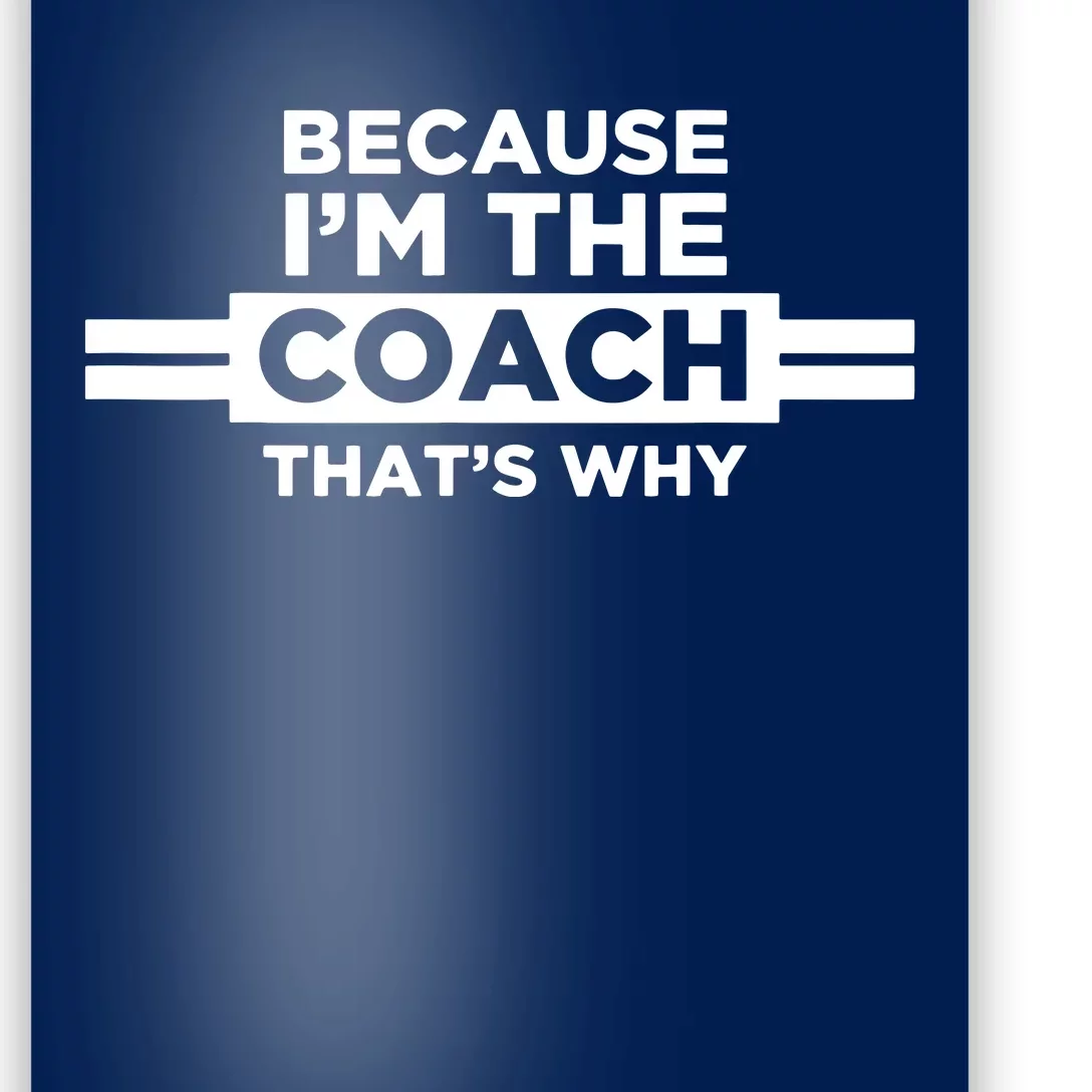 Because Im The Coach Thats Why Coach Gift Poster